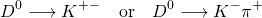 \[D^0 \longrightarrow K^+&pi;^- \quad\text{or}\quad D^0 \longrightarrow K^-\pi^+\]